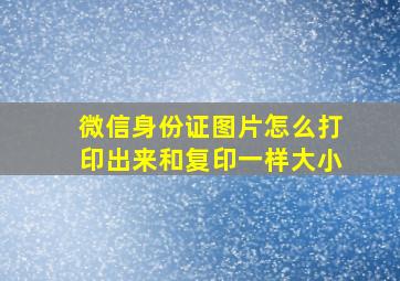 微信身份证图片怎么打印出来和复印一样大小