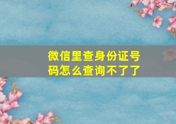 微信里查身份证号码怎么查询不了了