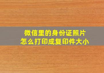 微信里的身份证照片怎么打印成复印件大小