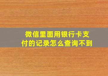 微信里面用银行卡支付的记录怎么查询不到