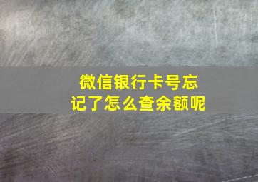 微信银行卡号忘记了怎么查余额呢