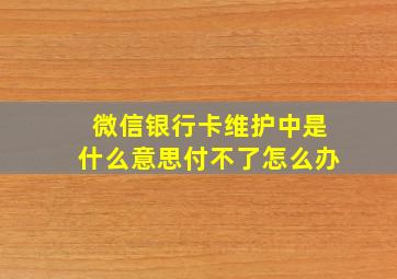 微信银行卡维护中是什么意思付不了怎么办