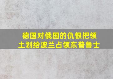 德国对俄国的仇恨把领土划给波兰占领东普鲁士