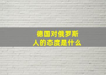 德国对俄罗斯人的态度是什么