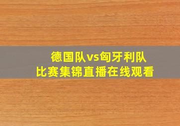 德国队vs匈牙利队比赛集锦直播在线观看