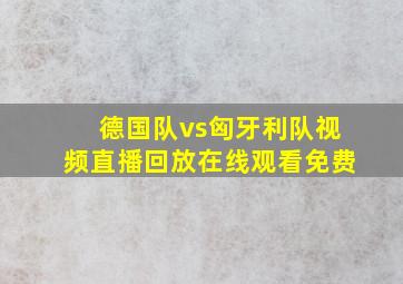 德国队vs匈牙利队视频直播回放在线观看免费