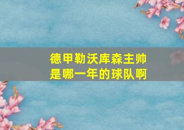 德甲勒沃库森主帅是哪一年的球队啊