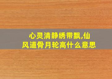 心灵清静绣带飘,仙风道骨月轮高什么意思