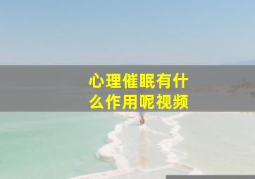 心理催眠有什么作用呢视频