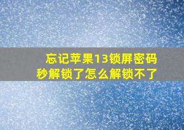 忘记苹果13锁屏密码秒解锁了怎么解锁不了