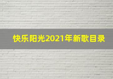 快乐阳光2021年新歌目录