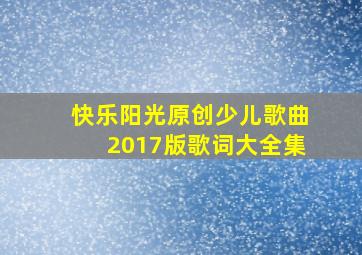 快乐阳光原创少儿歌曲2017版歌词大全集