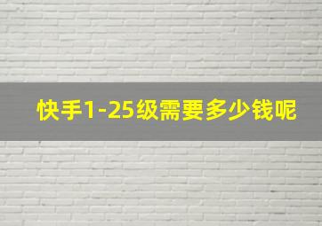 快手1-25级需要多少钱呢