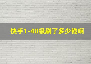 快手1-40级刷了多少钱啊