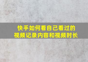 快手如何看自己看过的视频记录内容和视频时长