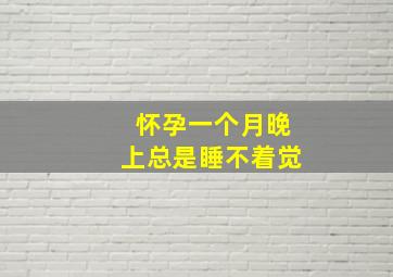 怀孕一个月晚上总是睡不着觉