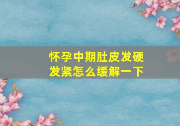 怀孕中期肚皮发硬发紧怎么缓解一下