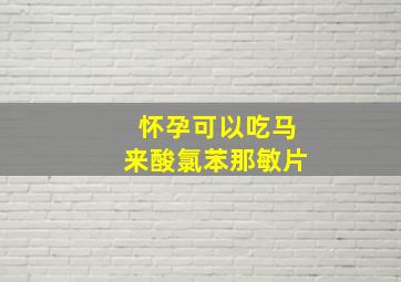 怀孕可以吃马来酸氯苯那敏片