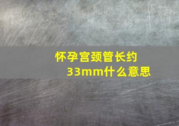 怀孕宫颈管长约33mm什么意思