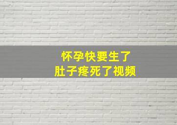 怀孕快要生了肚子疼死了视频