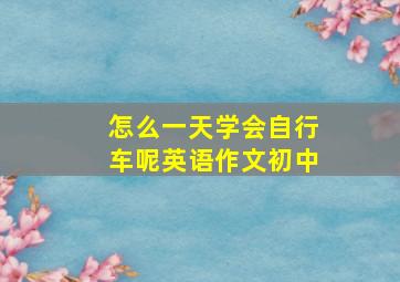 怎么一天学会自行车呢英语作文初中