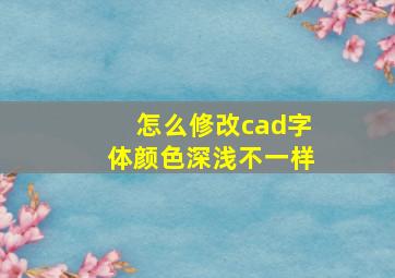 怎么修改cad字体颜色深浅不一样