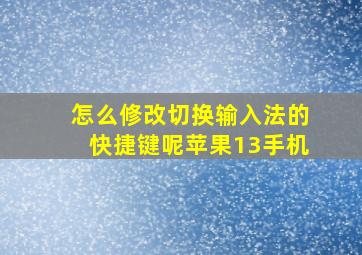 怎么修改切换输入法的快捷键呢苹果13手机