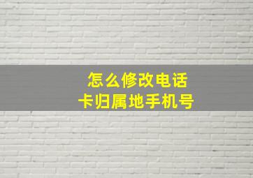 怎么修改电话卡归属地手机号