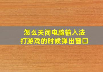 怎么关闭电脑输入法打游戏的时候弹出窗口