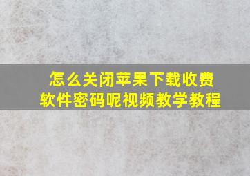 怎么关闭苹果下载收费软件密码呢视频教学教程