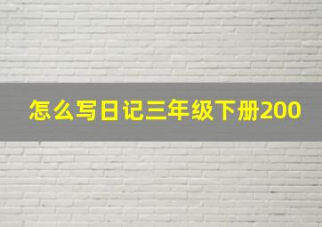 怎么写日记三年级下册200