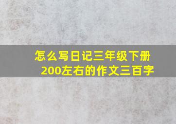 怎么写日记三年级下册200左右的作文三百字