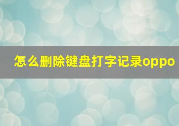 怎么删除键盘打字记录oppo