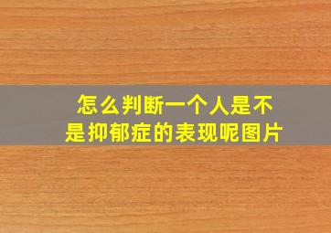 怎么判断一个人是不是抑郁症的表现呢图片