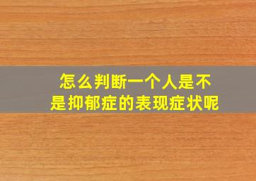 怎么判断一个人是不是抑郁症的表现症状呢