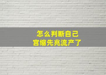 怎么判断自己宫缩先兆流产了