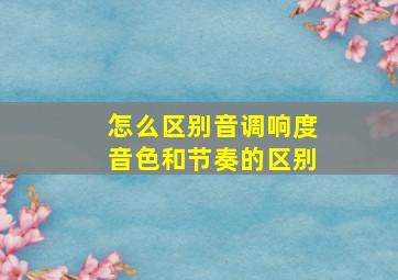 怎么区别音调响度音色和节奏的区别