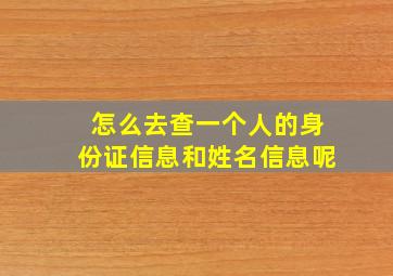 怎么去查一个人的身份证信息和姓名信息呢