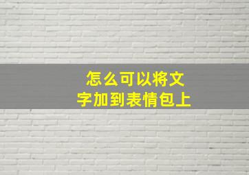 怎么可以将文字加到表情包上