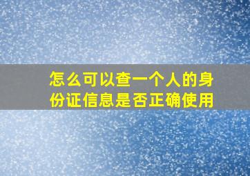 怎么可以查一个人的身份证信息是否正确使用