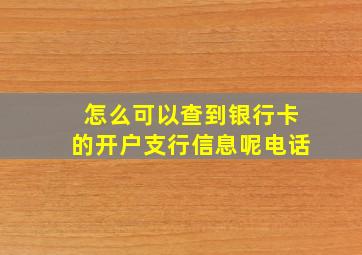 怎么可以查到银行卡的开户支行信息呢电话