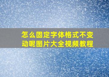 怎么固定字体格式不变动呢图片大全视频教程