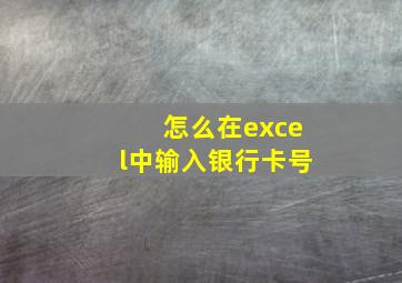 怎么在excel中输入银行卡号