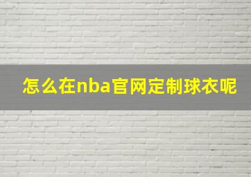 怎么在nba官网定制球衣呢