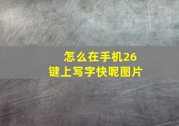 怎么在手机26键上写字快呢图片