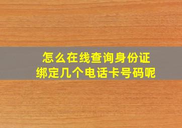 怎么在线查询身份证绑定几个电话卡号码呢