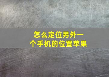 怎么定位另外一个手机的位置苹果