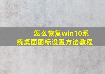 怎么恢复win10系统桌面图标设置方法教程