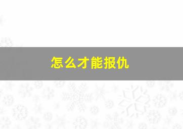 怎么才能报仇