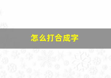 怎么打合成字